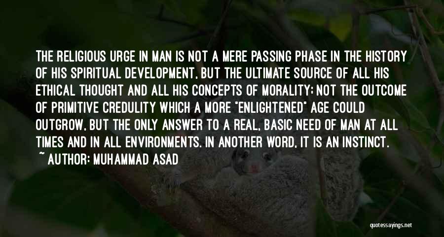 Muhammad Asad Quotes: The Religious Urge In Man Is Not A Mere Passing Phase In The History Of His Spiritual Development, But The