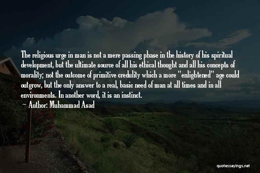 Muhammad Asad Quotes: The Religious Urge In Man Is Not A Mere Passing Phase In The History Of His Spiritual Development, But The