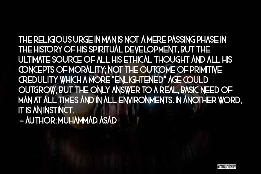 Muhammad Asad Quotes: The Religious Urge In Man Is Not A Mere Passing Phase In The History Of His Spiritual Development, But The