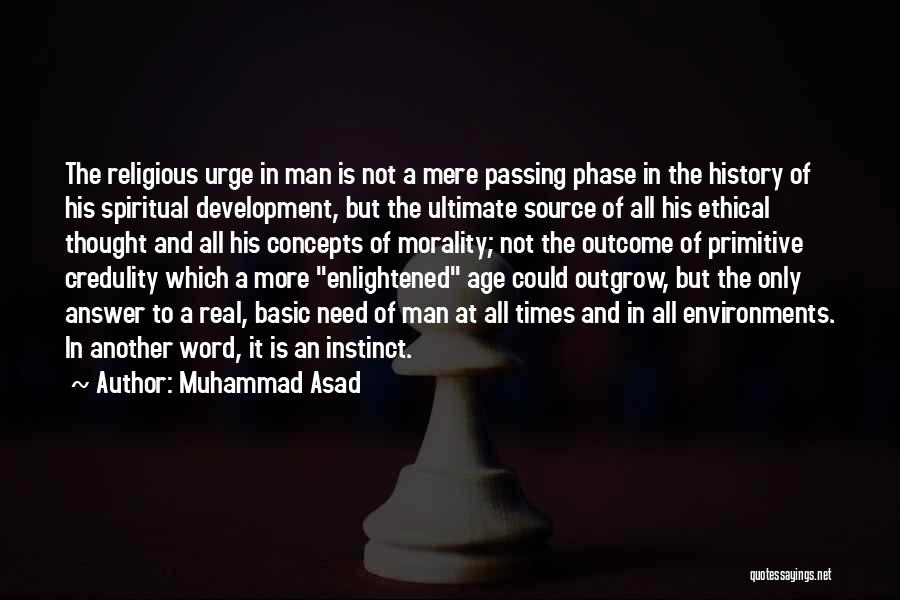 Muhammad Asad Quotes: The Religious Urge In Man Is Not A Mere Passing Phase In The History Of His Spiritual Development, But The