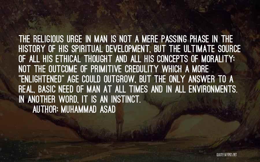 Muhammad Asad Quotes: The Religious Urge In Man Is Not A Mere Passing Phase In The History Of His Spiritual Development, But The