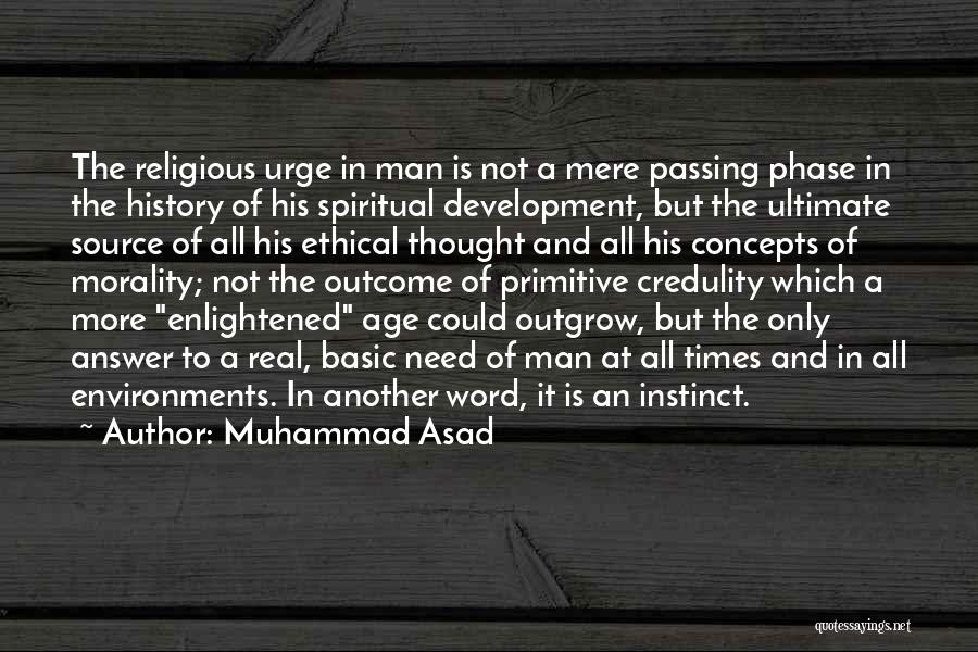 Muhammad Asad Quotes: The Religious Urge In Man Is Not A Mere Passing Phase In The History Of His Spiritual Development, But The