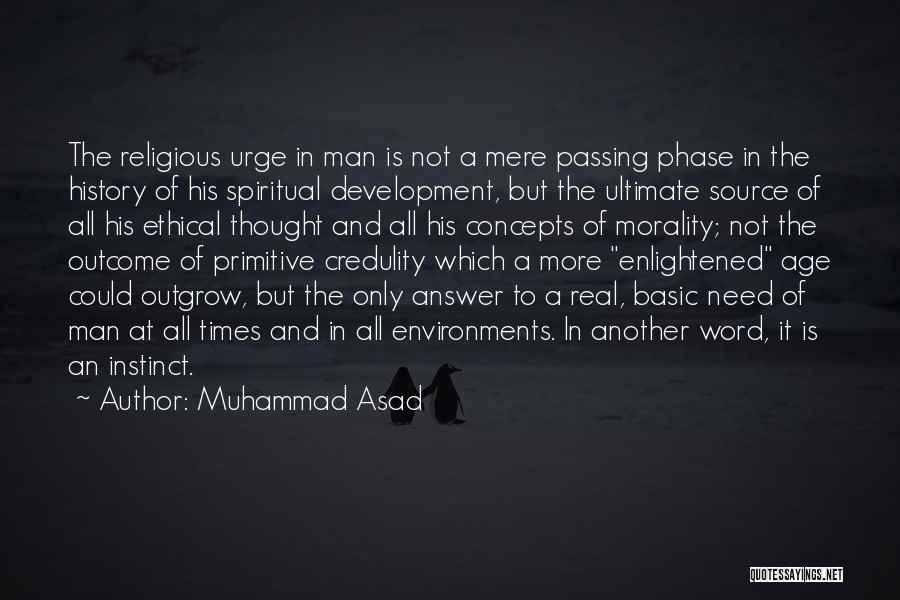 Muhammad Asad Quotes: The Religious Urge In Man Is Not A Mere Passing Phase In The History Of His Spiritual Development, But The