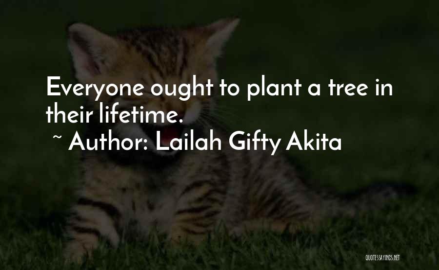 Lailah Gifty Akita Quotes: Everyone Ought To Plant A Tree In Their Lifetime.