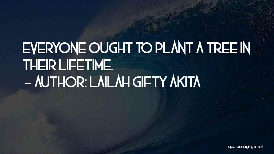 Lailah Gifty Akita Quotes: Everyone Ought To Plant A Tree In Their Lifetime.