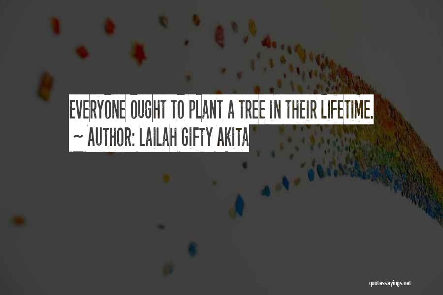 Lailah Gifty Akita Quotes: Everyone Ought To Plant A Tree In Their Lifetime.