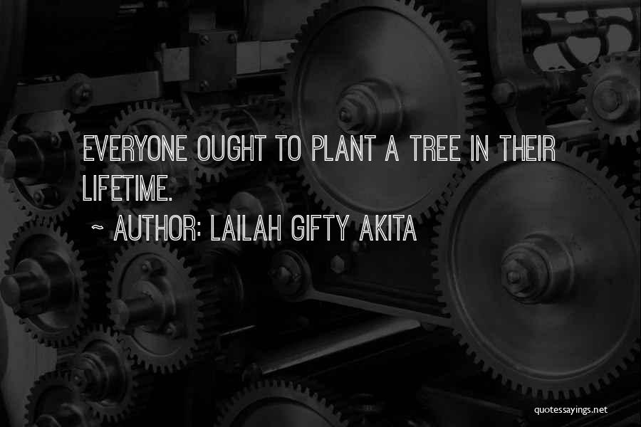 Lailah Gifty Akita Quotes: Everyone Ought To Plant A Tree In Their Lifetime.