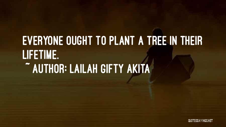 Lailah Gifty Akita Quotes: Everyone Ought To Plant A Tree In Their Lifetime.