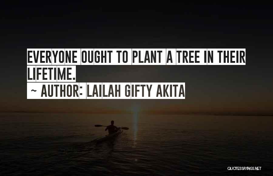 Lailah Gifty Akita Quotes: Everyone Ought To Plant A Tree In Their Lifetime.