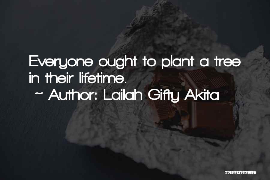 Lailah Gifty Akita Quotes: Everyone Ought To Plant A Tree In Their Lifetime.