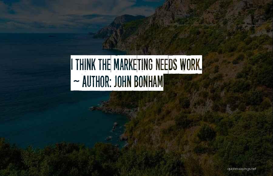 John Bonham Quotes: I Think The Marketing Needs Work.