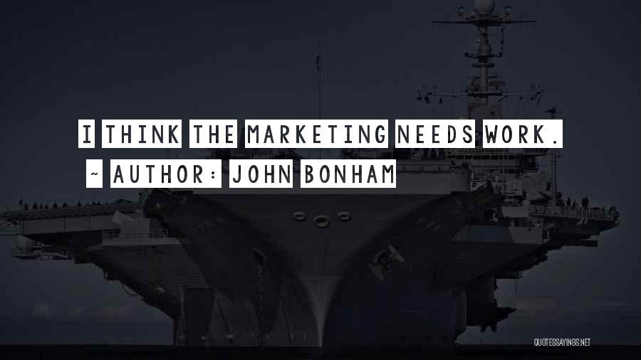 John Bonham Quotes: I Think The Marketing Needs Work.