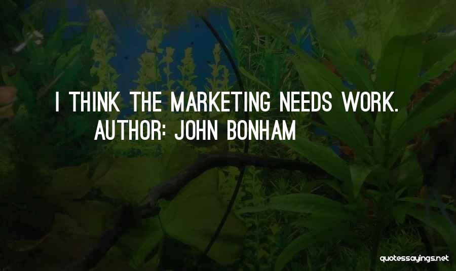 John Bonham Quotes: I Think The Marketing Needs Work.