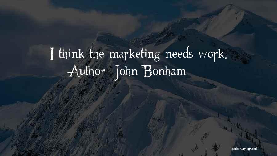 John Bonham Quotes: I Think The Marketing Needs Work.