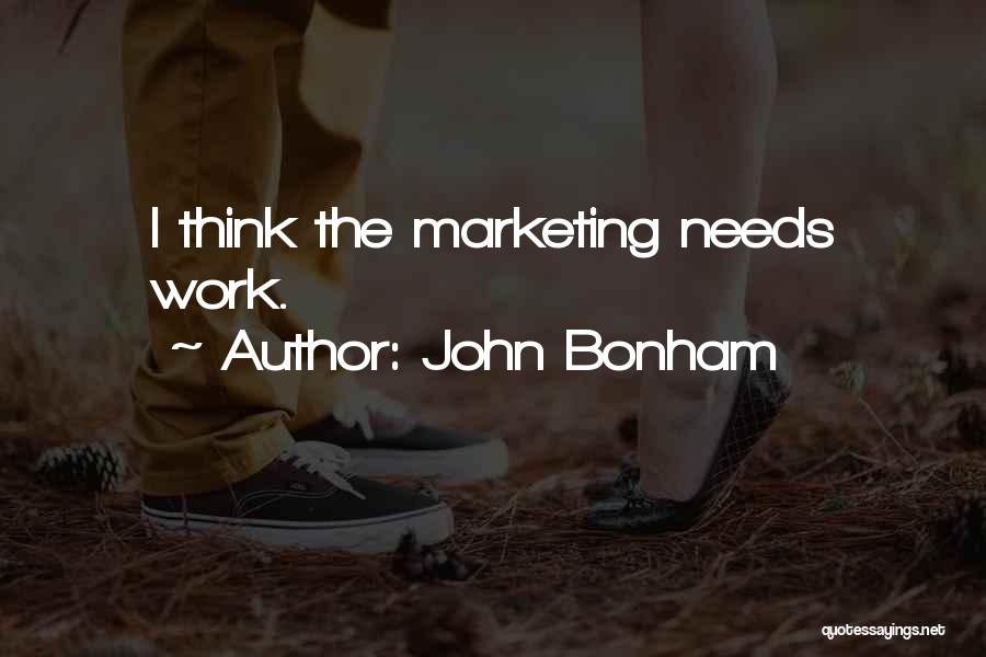 John Bonham Quotes: I Think The Marketing Needs Work.