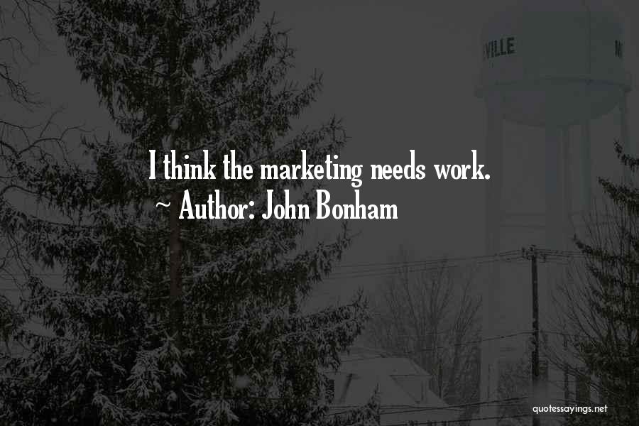 John Bonham Quotes: I Think The Marketing Needs Work.