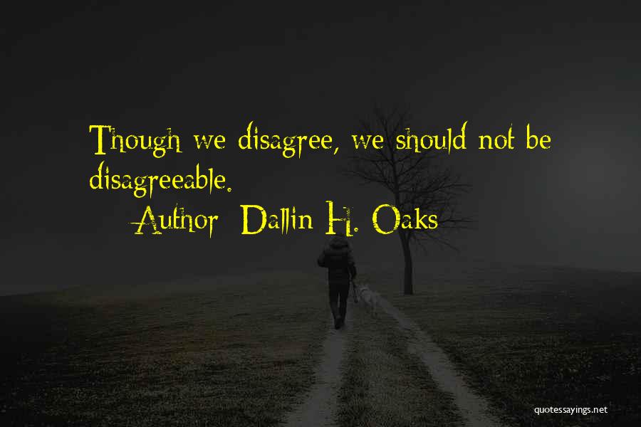 Dallin H. Oaks Quotes: Though We Disagree, We Should Not Be Disagreeable.
