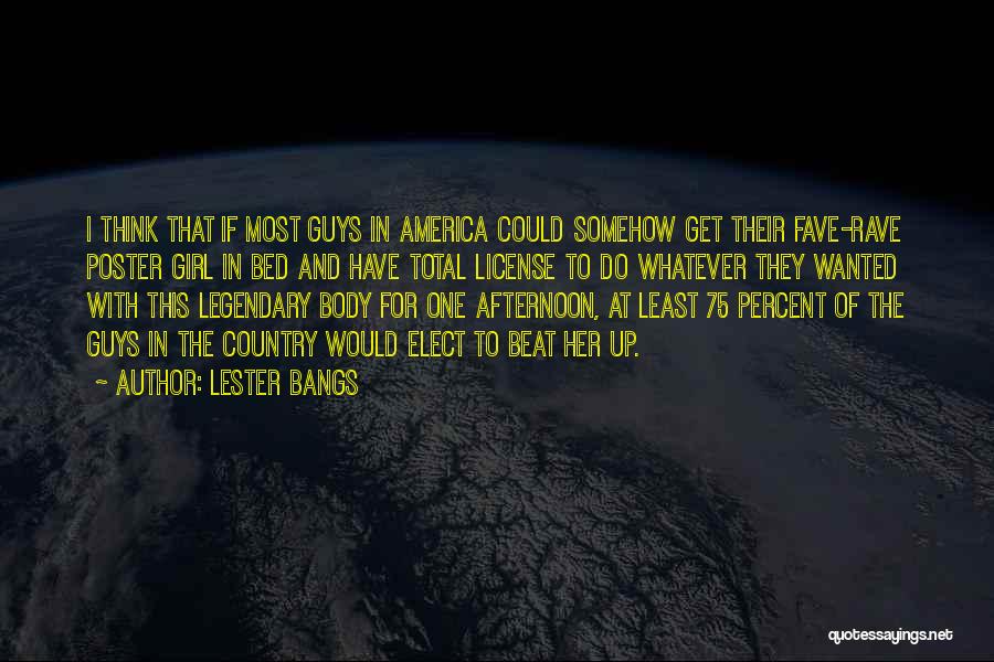 Lester Bangs Quotes: I Think That If Most Guys In America Could Somehow Get Their Fave-rave Poster Girl In Bed And Have Total
