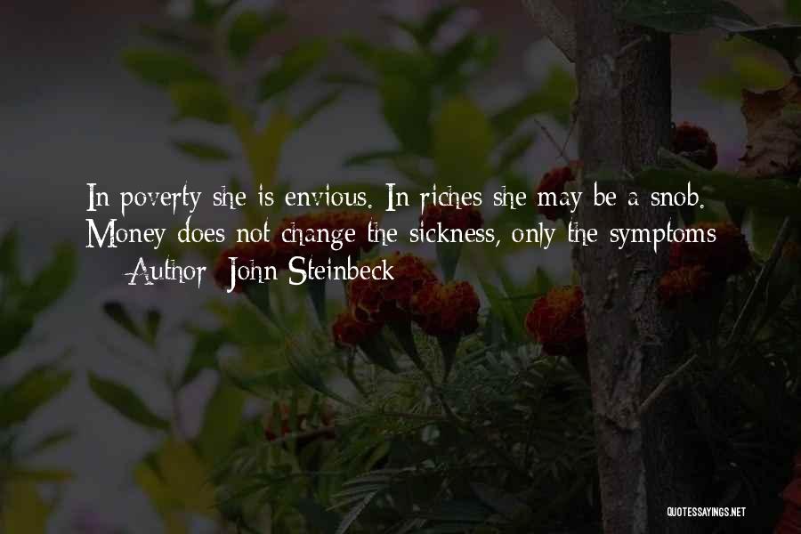 John Steinbeck Quotes: In Poverty She Is Envious. In Riches She May Be A Snob. Money Does Not Change The Sickness, Only The