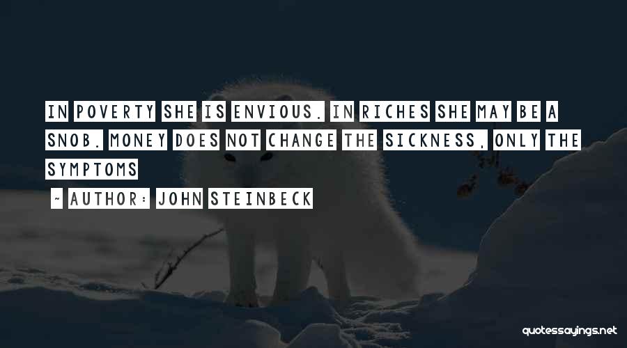 John Steinbeck Quotes: In Poverty She Is Envious. In Riches She May Be A Snob. Money Does Not Change The Sickness, Only The
