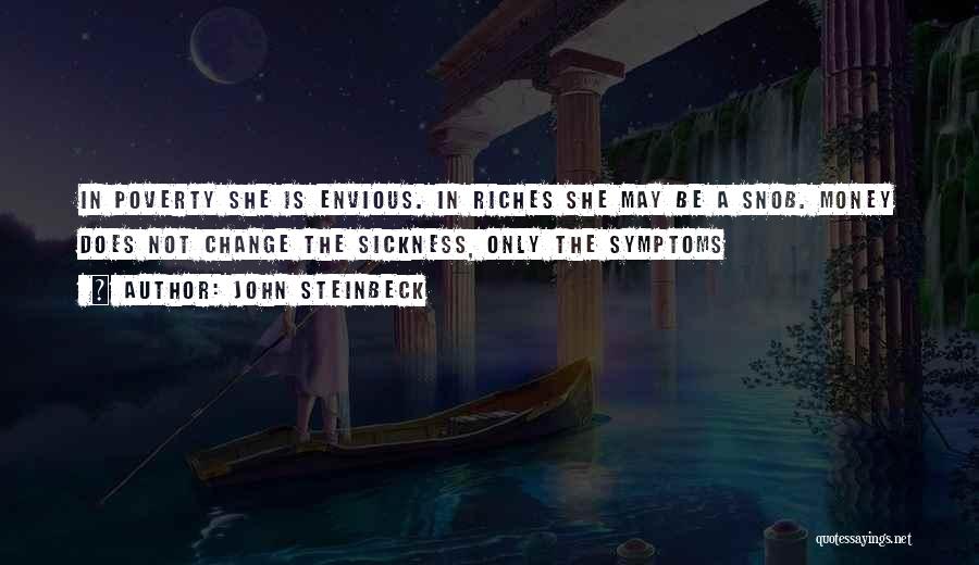 John Steinbeck Quotes: In Poverty She Is Envious. In Riches She May Be A Snob. Money Does Not Change The Sickness, Only The