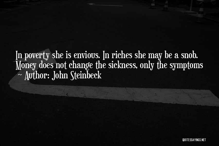 John Steinbeck Quotes: In Poverty She Is Envious. In Riches She May Be A Snob. Money Does Not Change The Sickness, Only The