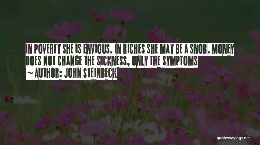 John Steinbeck Quotes: In Poverty She Is Envious. In Riches She May Be A Snob. Money Does Not Change The Sickness, Only The