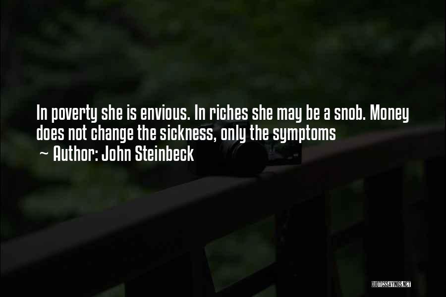 John Steinbeck Quotes: In Poverty She Is Envious. In Riches She May Be A Snob. Money Does Not Change The Sickness, Only The