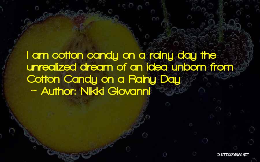 Nikki Giovanni Quotes: I Am Cotton Candy On A Rainy Day The Unrealized Dream Of An Idea Unborn From Cotton Candy On A