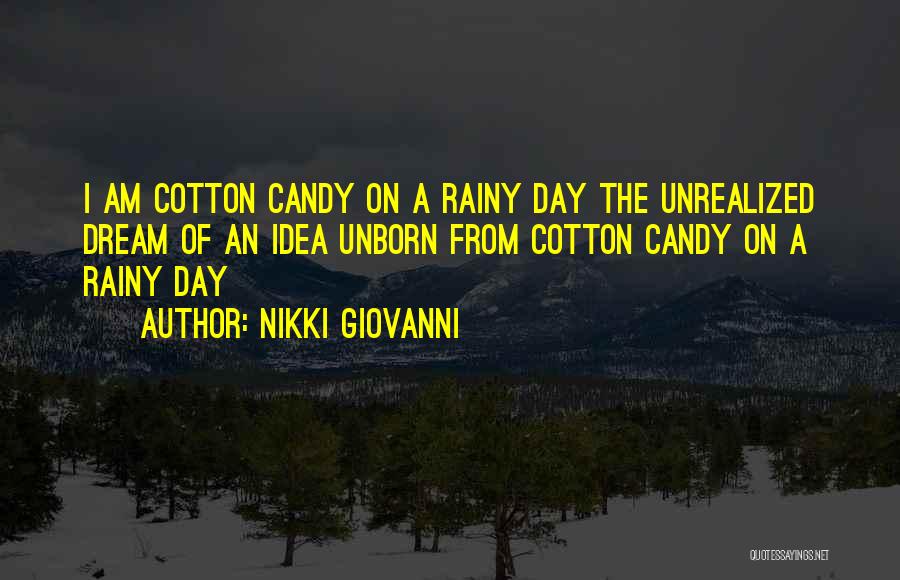 Nikki Giovanni Quotes: I Am Cotton Candy On A Rainy Day The Unrealized Dream Of An Idea Unborn From Cotton Candy On A