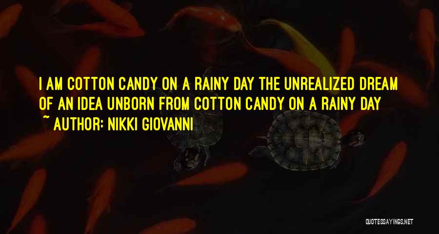 Nikki Giovanni Quotes: I Am Cotton Candy On A Rainy Day The Unrealized Dream Of An Idea Unborn From Cotton Candy On A
