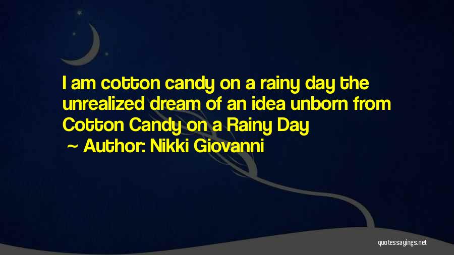 Nikki Giovanni Quotes: I Am Cotton Candy On A Rainy Day The Unrealized Dream Of An Idea Unborn From Cotton Candy On A