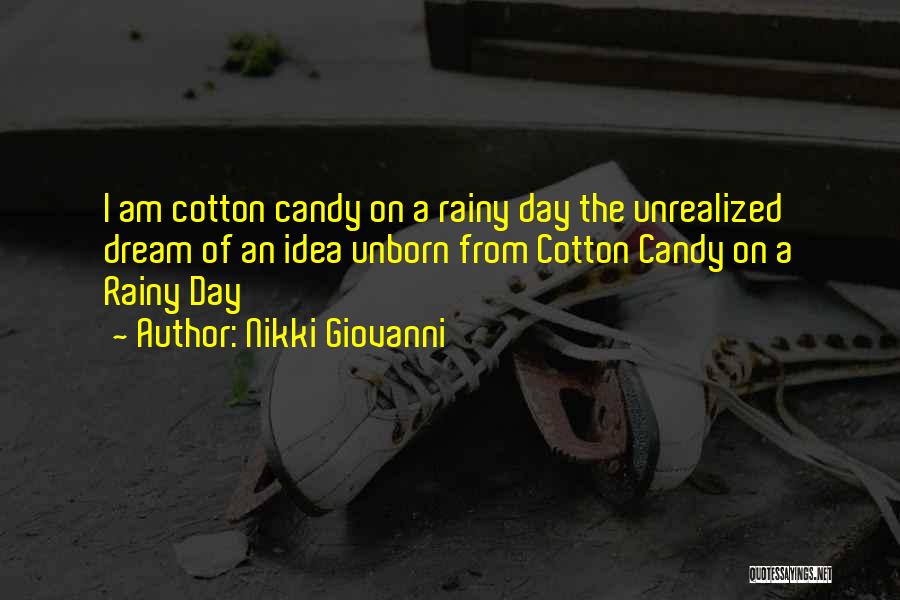 Nikki Giovanni Quotes: I Am Cotton Candy On A Rainy Day The Unrealized Dream Of An Idea Unborn From Cotton Candy On A