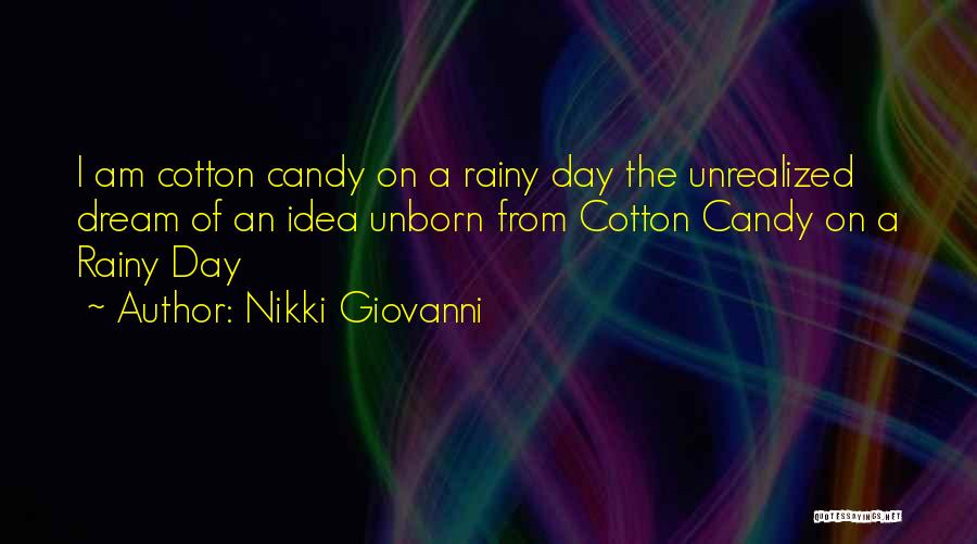 Nikki Giovanni Quotes: I Am Cotton Candy On A Rainy Day The Unrealized Dream Of An Idea Unborn From Cotton Candy On A