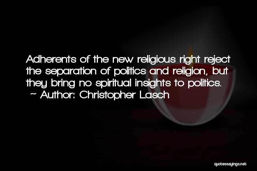 Christopher Lasch Quotes: Adherents Of The New Religious Right Reject The Separation Of Politics And Religion, But They Bring No Spiritual Insights To