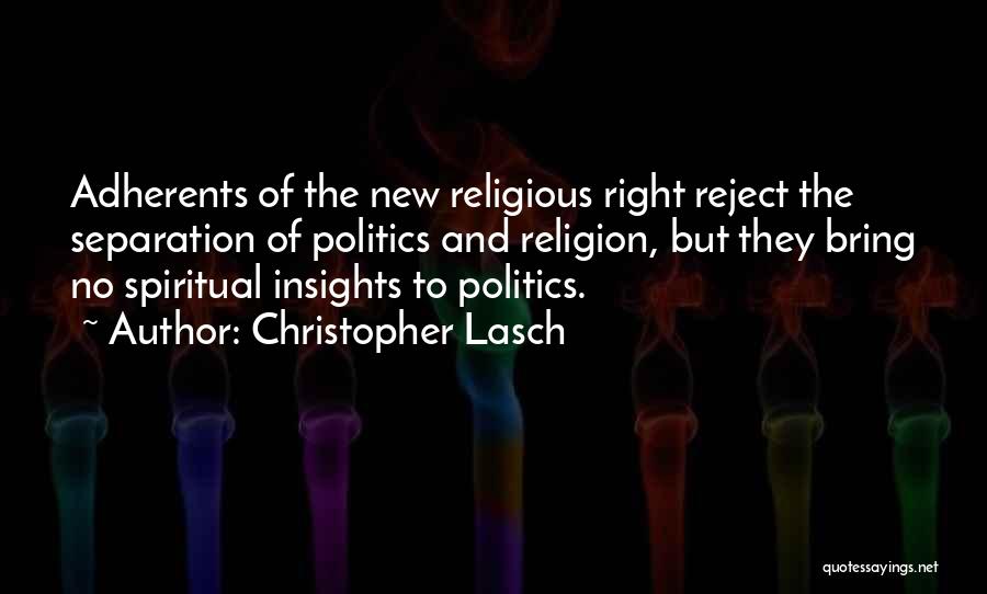 Christopher Lasch Quotes: Adherents Of The New Religious Right Reject The Separation Of Politics And Religion, But They Bring No Spiritual Insights To