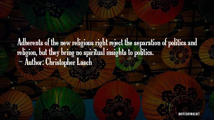 Christopher Lasch Quotes: Adherents Of The New Religious Right Reject The Separation Of Politics And Religion, But They Bring No Spiritual Insights To