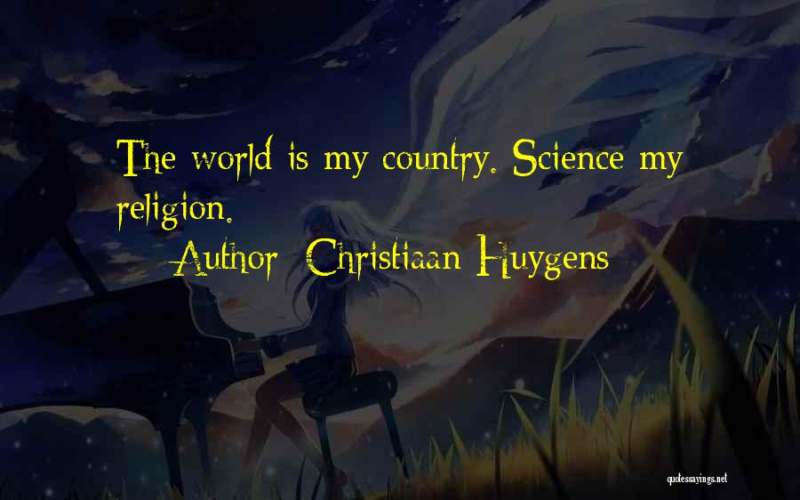 Christiaan Huygens Quotes: The World Is My Country. Science My Religion.