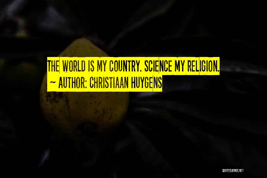 Christiaan Huygens Quotes: The World Is My Country. Science My Religion.