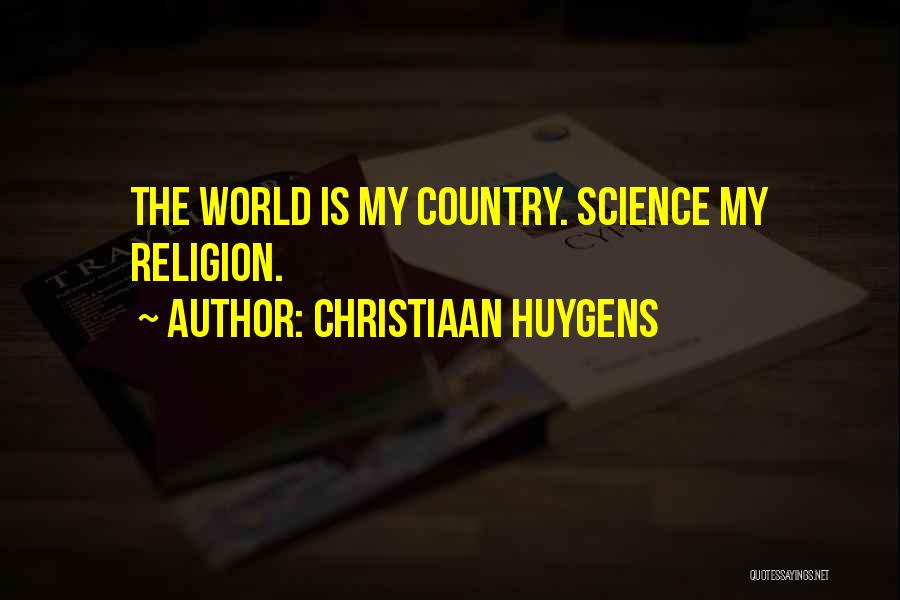 Christiaan Huygens Quotes: The World Is My Country. Science My Religion.