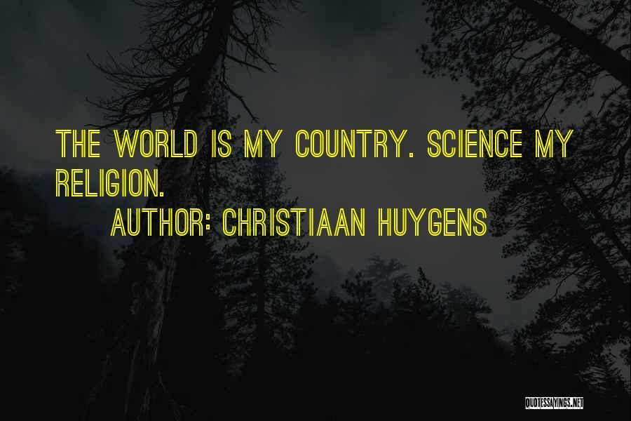 Christiaan Huygens Quotes: The World Is My Country. Science My Religion.