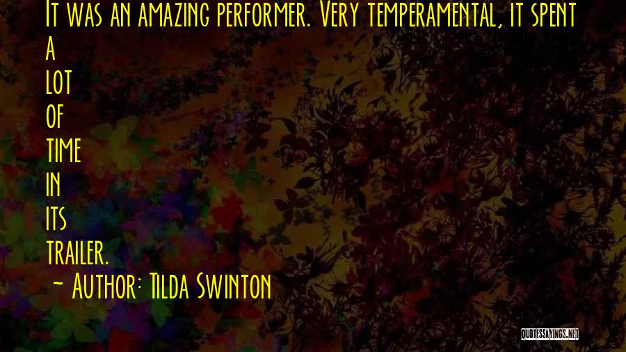 Tilda Swinton Quotes: It Was An Amazing Performer. Very Temperamental, It Spent A Lot Of Time In Its Trailer.