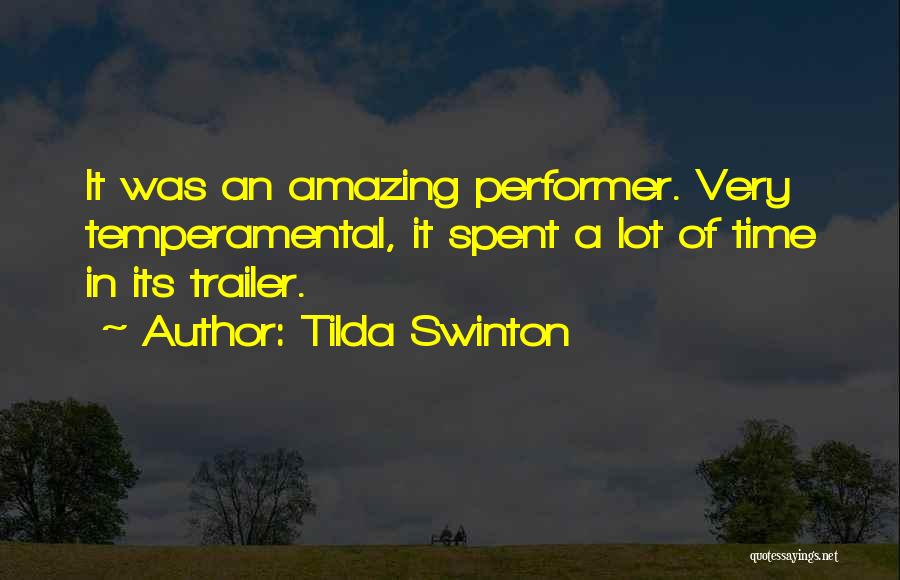 Tilda Swinton Quotes: It Was An Amazing Performer. Very Temperamental, It Spent A Lot Of Time In Its Trailer.