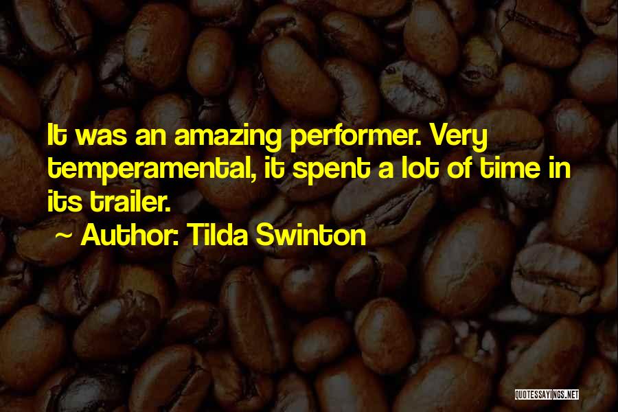 Tilda Swinton Quotes: It Was An Amazing Performer. Very Temperamental, It Spent A Lot Of Time In Its Trailer.