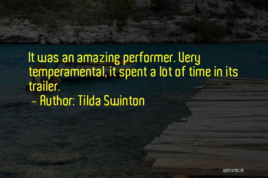 Tilda Swinton Quotes: It Was An Amazing Performer. Very Temperamental, It Spent A Lot Of Time In Its Trailer.