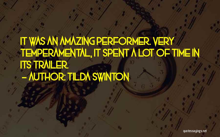 Tilda Swinton Quotes: It Was An Amazing Performer. Very Temperamental, It Spent A Lot Of Time In Its Trailer.
