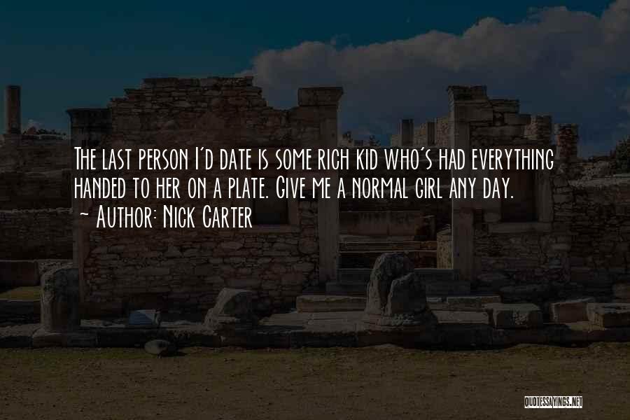 Nick Carter Quotes: The Last Person I'd Date Is Some Rich Kid Who's Had Everything Handed To Her On A Plate. Give Me