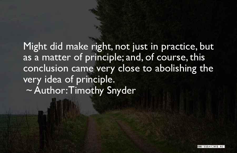 Timothy Snyder Quotes: Might Did Make Right, Not Just In Practice, But As A Matter Of Principle; And, Of Course, This Conclusion Came