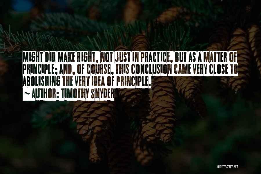 Timothy Snyder Quotes: Might Did Make Right, Not Just In Practice, But As A Matter Of Principle; And, Of Course, This Conclusion Came