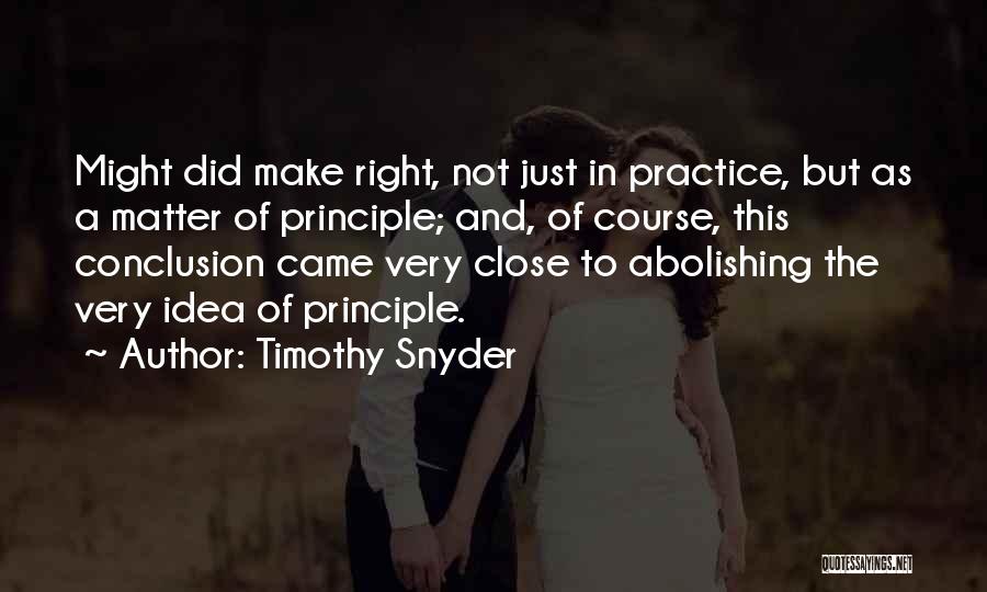 Timothy Snyder Quotes: Might Did Make Right, Not Just In Practice, But As A Matter Of Principle; And, Of Course, This Conclusion Came